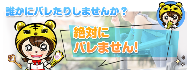 誰かにバレたりしませんか？絶対バレません！